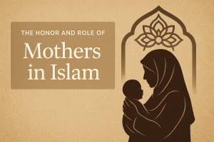 The Honor and Role of Mothers in Islam